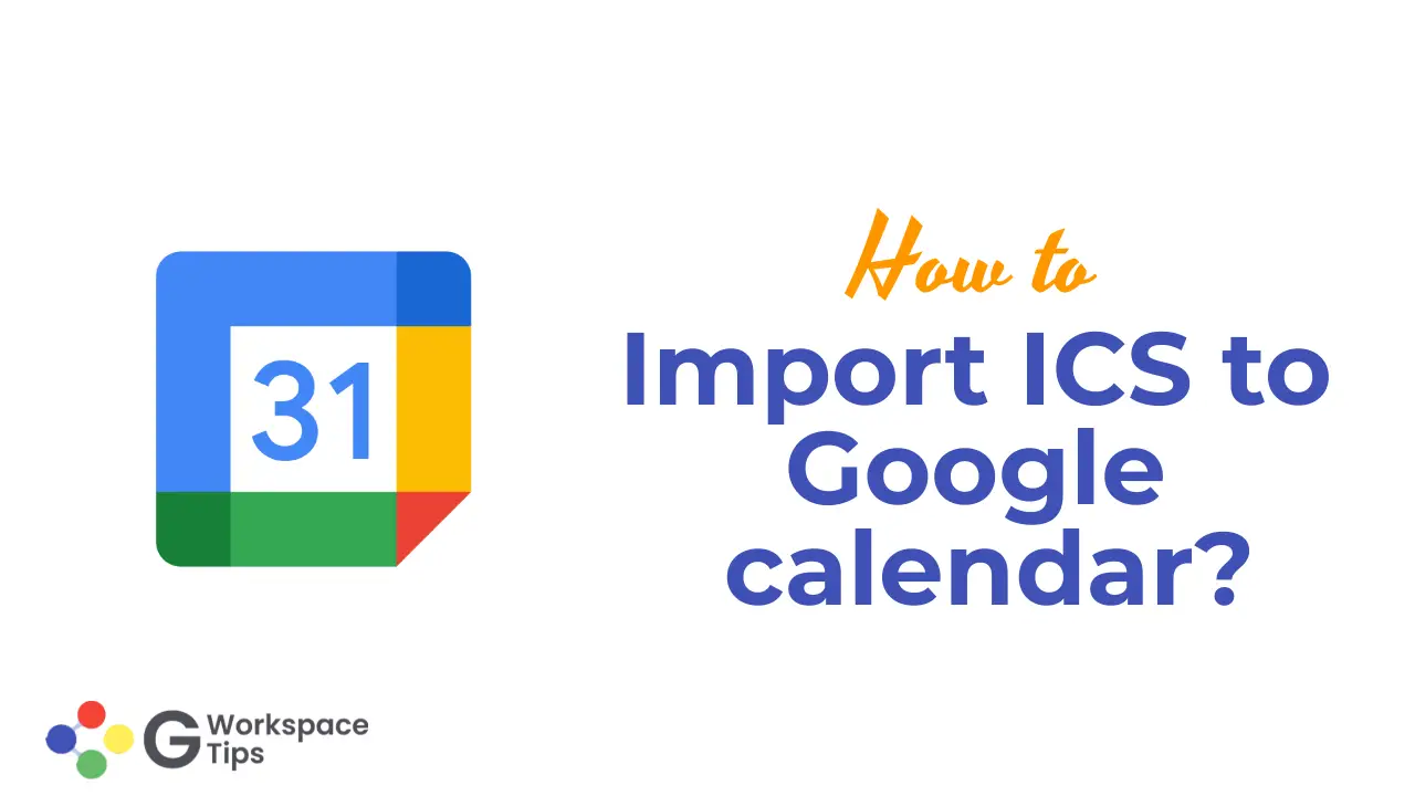 How to Import ICS to Google calendar? Google Workspace Tips Best